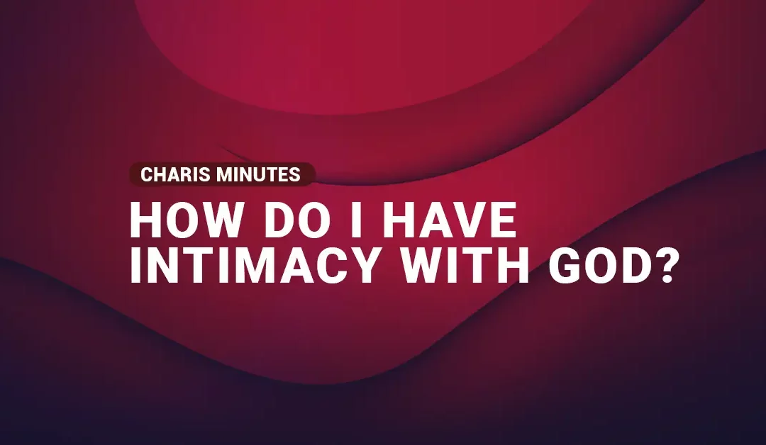 How do I have Intimacy with God?