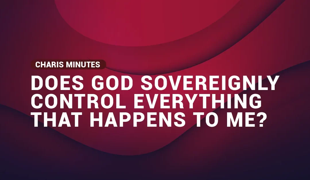 Does God Sovereignly Control Everything That Happens To Me?