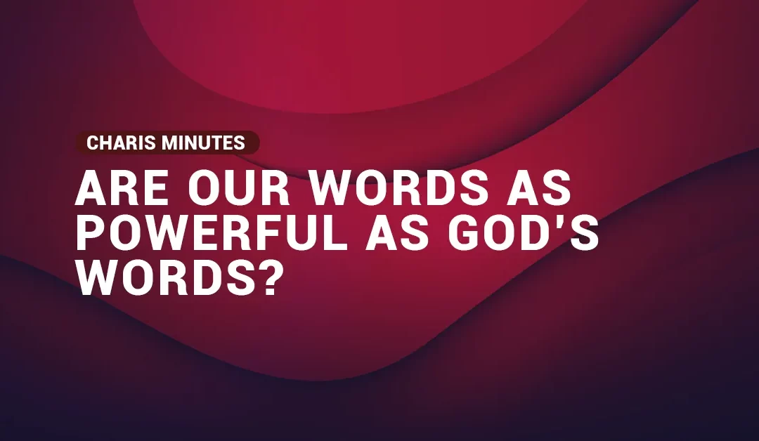 Are Our Words As Powerful As God’s Words?