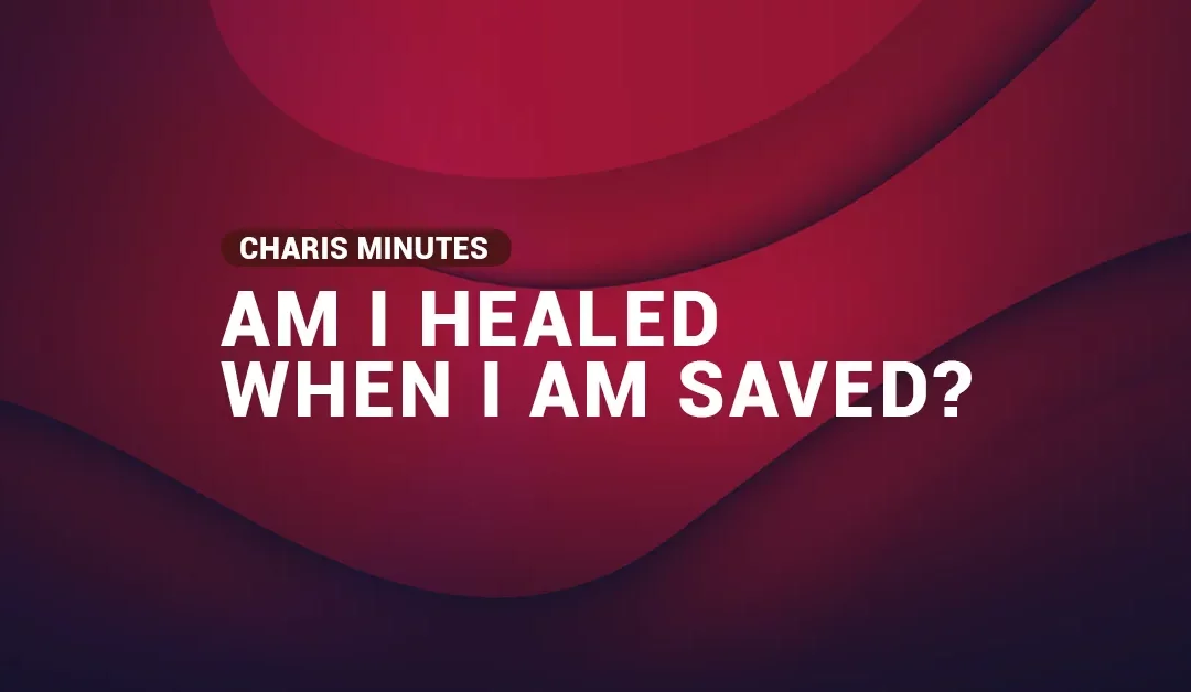 Am I Healed When I Am Saved?