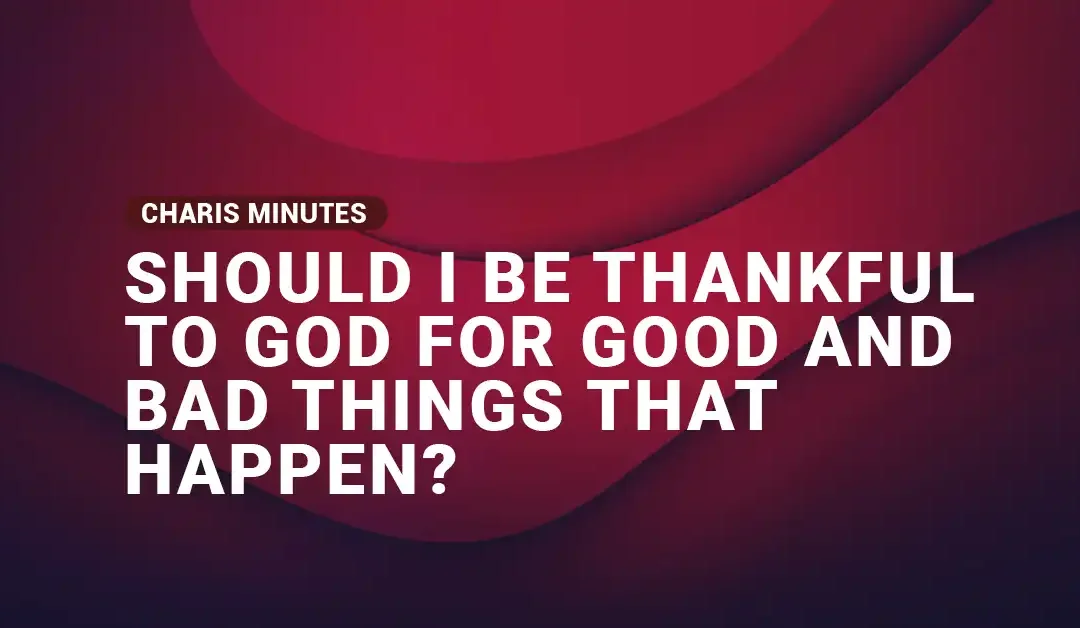 Should I Be Thankful For Good and Bad Things?