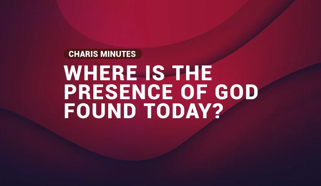 Where Is The Presence of God Found Today?