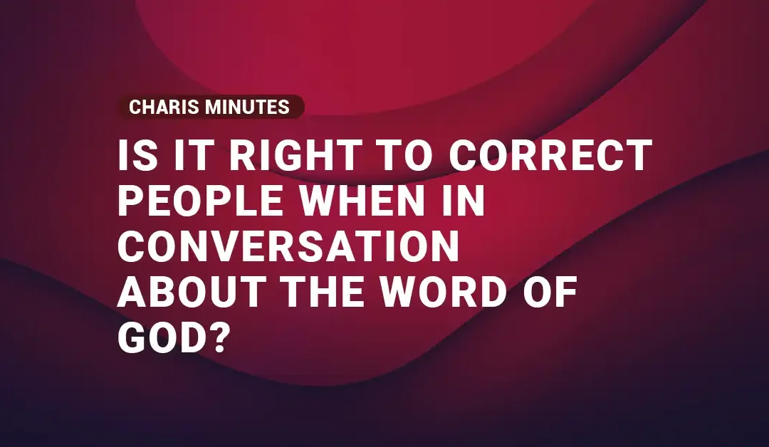 Is It Right To Correct People About The Word Of God?