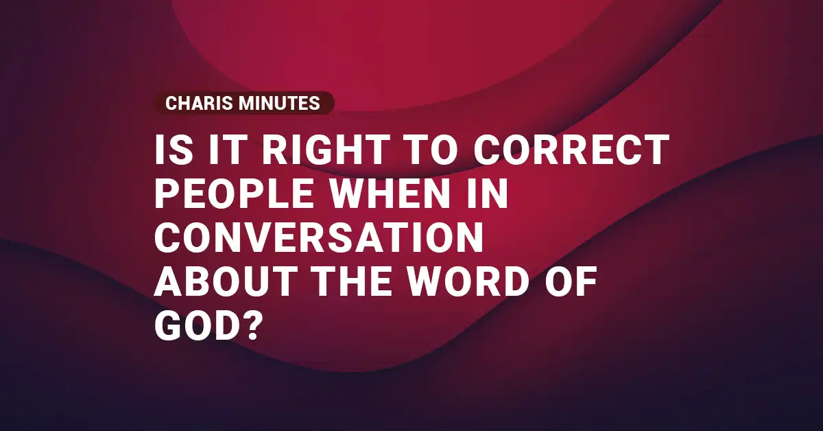 Is It Right To Correct People About The Word Of God?