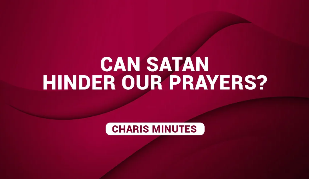 Can Satan Hinder Our Prayers?