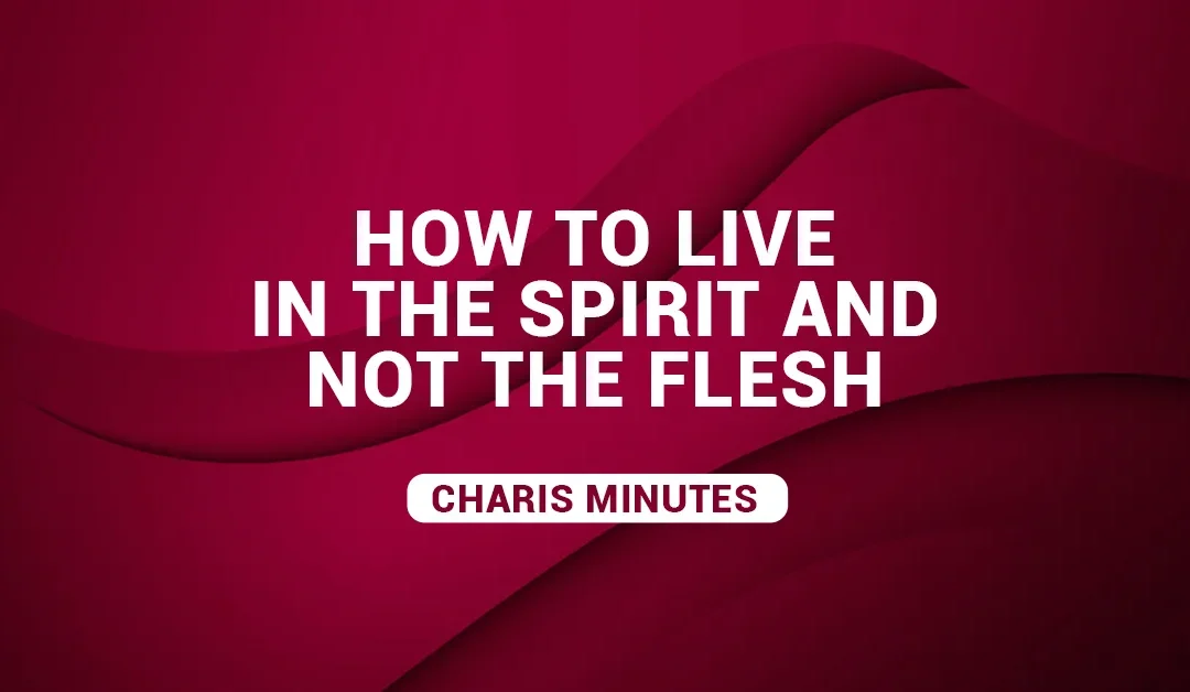 How To Live In The Spirit And Not The Flesh