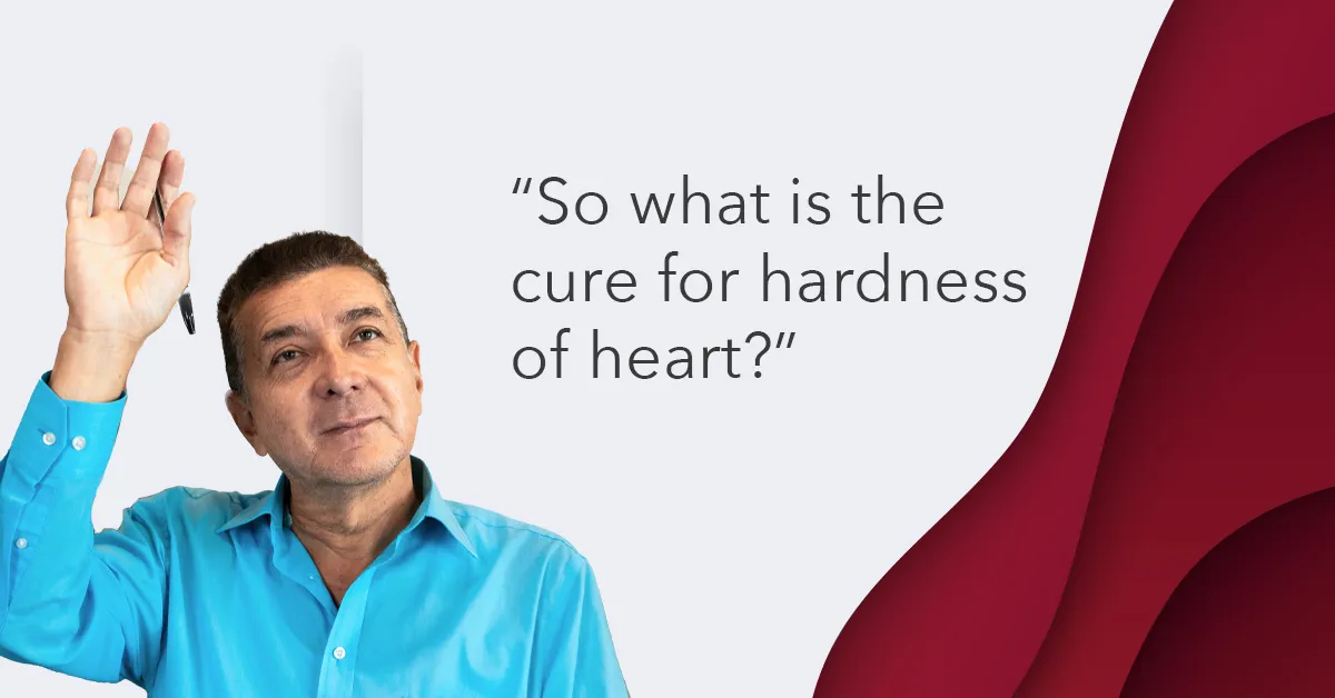 What is the cure for hardness of heart